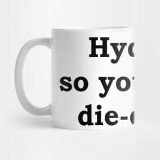 Hydrate so you don't die-drate. Mug